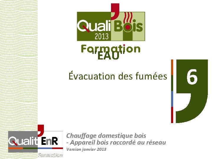 "EAU" Évacuation des fumées Chauffage domestique bois - Appareil bois raccordé au réseau Version