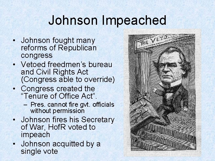 Johnson Impeached • Johnson fought many reforms of Republican congress • Vetoed freedmen’s bureau