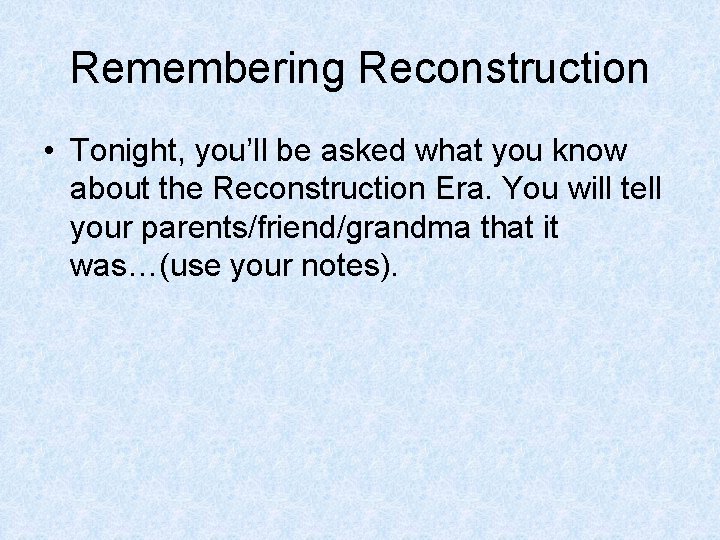 Remembering Reconstruction • Tonight, you’ll be asked what you know about the Reconstruction Era.