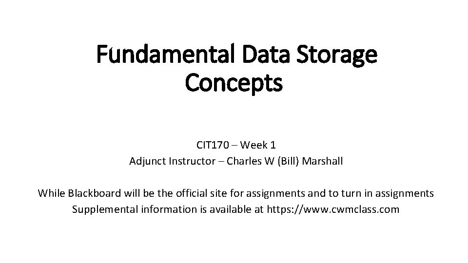 Fundamental Data Storage Concepts CIT 170 – Week 1 Adjunct Instructor – Charles Fundamental Data Storage Concepts CIT 170 – Week 1 Adjunct Instructor – Charles