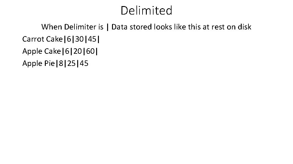 Delimited When Delimiter is | Data stored looks like this at rest on disk Delimited When Delimiter is | Data stored looks like this at rest on disk