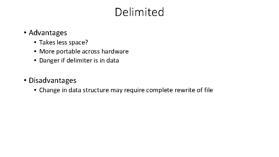 Delimited • Advantages • Takes less space? • More portable across hardware • Danger Delimited • Advantages • Takes less space? • More portable across hardware • Danger