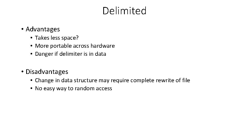 Delimited • Advantages • Takes less space? • More portable across hardware • Danger Delimited • Advantages • Takes less space? • More portable across hardware • Danger