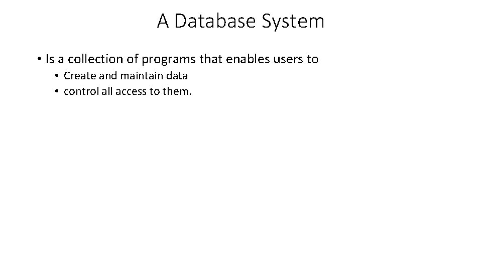 A Database System • Is a collection of programs that enables users to • A Database System • Is a collection of programs that enables users to •