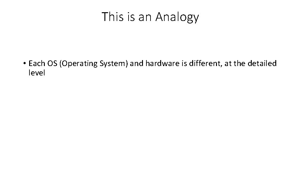 This is an Analogy • Each OS (Operating System) and hardware is different, at This is an Analogy • Each OS (Operating System) and hardware is different, at