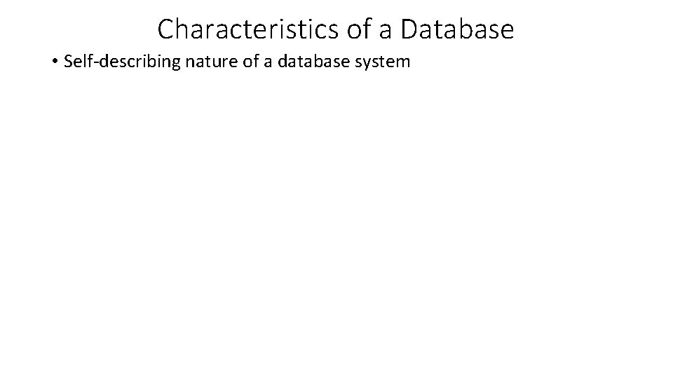 Characteristics of a Database • Self-describing nature of a database system Characteristics of a Database • Self-describing nature of a database system