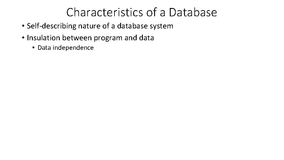 Characteristics of a Database • Self-describing nature of a database system • Insulation between Characteristics of a Database • Self-describing nature of a database system • Insulation between