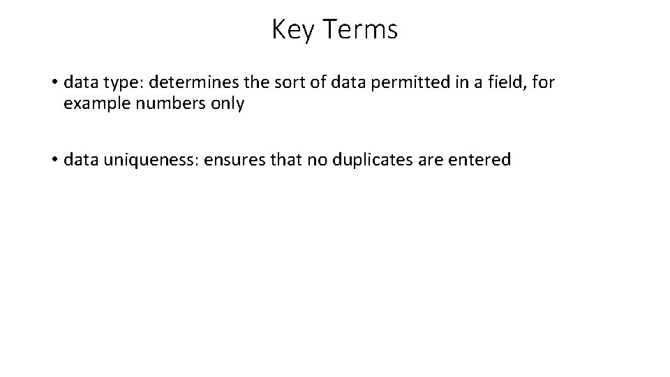 Key Terms • data type: determines the sort of data permitted in a field, Key Terms • data type: determines the sort of data permitted in a field,