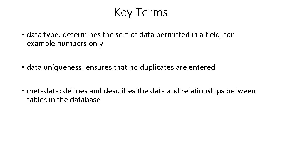 Key Terms • data type: determines the sort of data permitted in a field, Key Terms • data type: determines the sort of data permitted in a field,