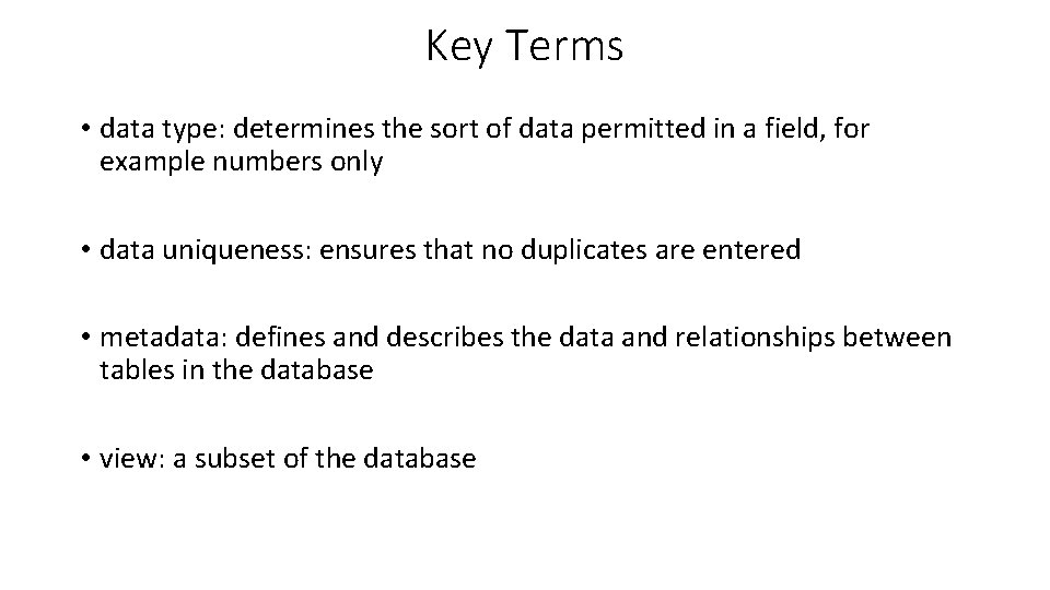 Key Terms • data type: determines the sort of data permitted in a field, Key Terms • data type: determines the sort of data permitted in a field,