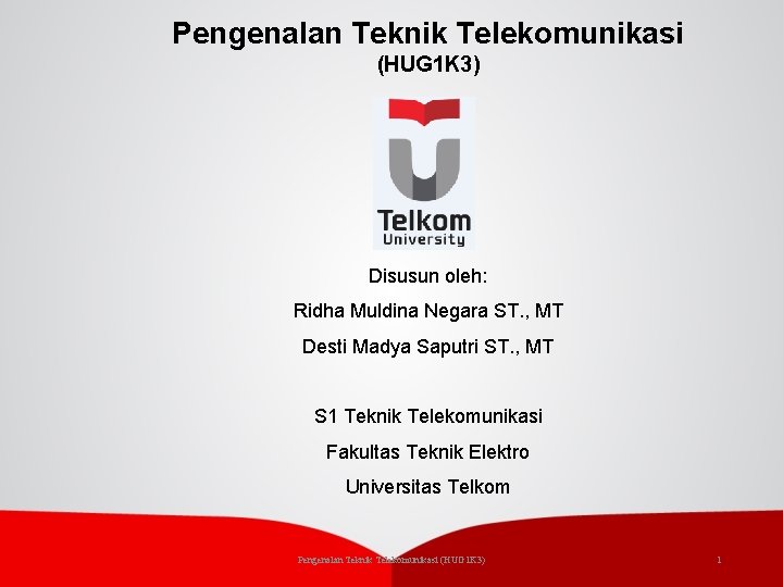 Pengenalan Teknik Telekomunikasi (HUG 1 K 3) Disusun oleh: Ridha Muldina Negara ST. ,