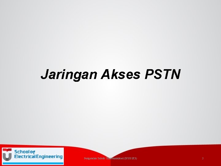 Jaringan Akses PSTN Pengenalan Teknik Telekomunikasi (HUG 1 K 3) 2 