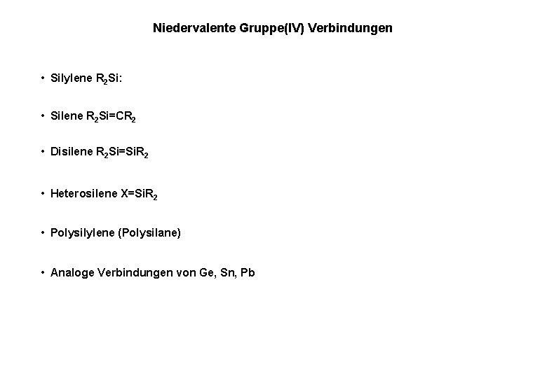 Niedervalente Gruppe(IV) Verbindungen • Silylene R 2 Si: • Silene R 2 Si=CR 2