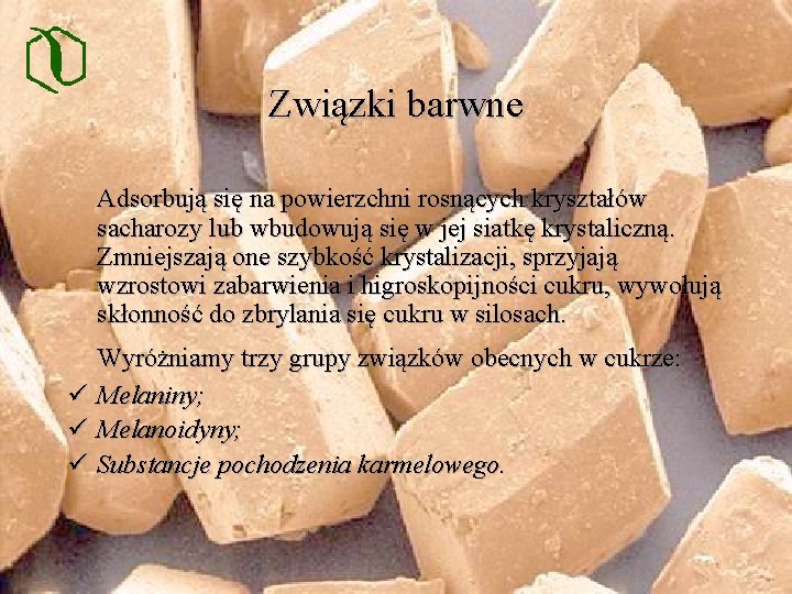 Związki barwne Adsorbują się na powierzchni rosnących kryształów sacharozy lub wbudowują się w jej