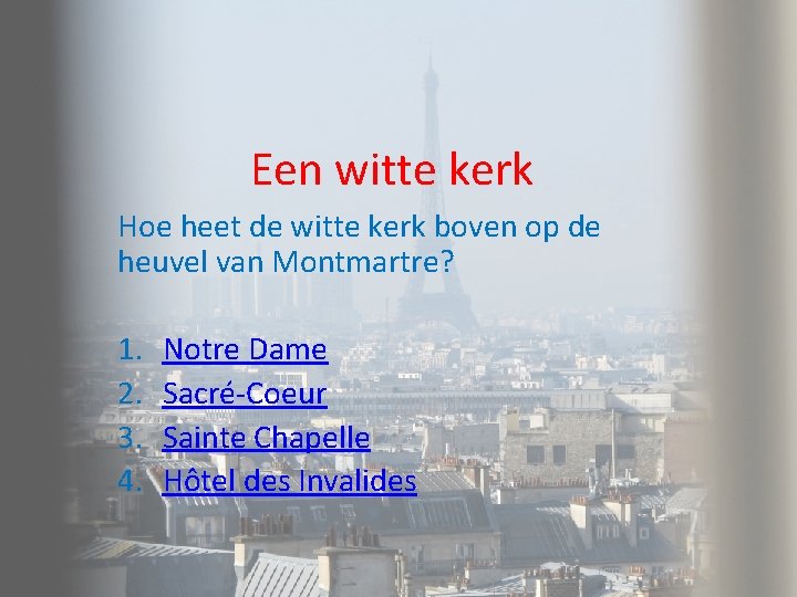 Een witte kerk Hoe heet de witte kerk boven op de heuvel van Montmartre? Een witte kerk Hoe heet de witte kerk boven op de heuvel van Montmartre?