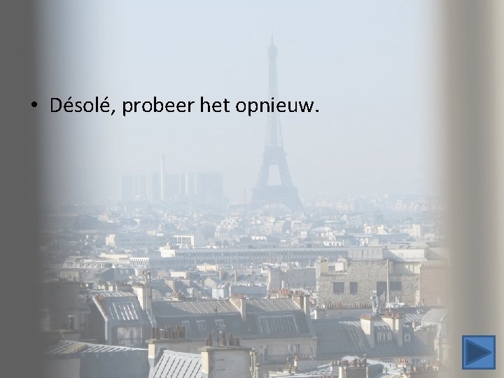 • Désolé, probeer het opnieuw. • Désolé, probeer het opnieuw.