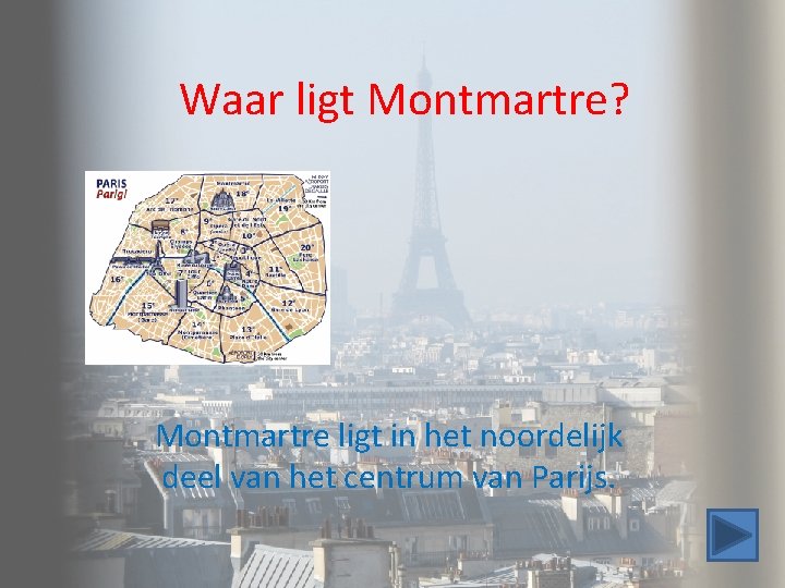 Waar ligt Montmartre? Montmartre ligt in het noordelijk deel van het centrum van Parijs. Waar ligt Montmartre? Montmartre ligt in het noordelijk deel van het centrum van Parijs.