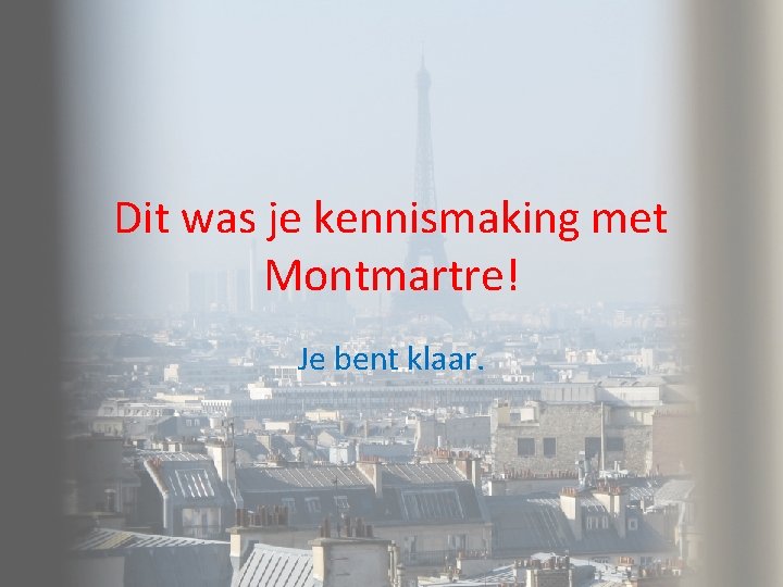 Dit was je kennismaking met Montmartre! Je bent klaar. Dit was je kennismaking met Montmartre! Je bent klaar.