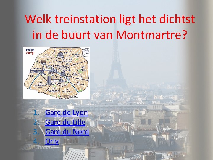 Welk treinstation ligt het dichtst in de buurt van Montmartre? 1. 2. 3. 4. Welk treinstation ligt het dichtst in de buurt van Montmartre? 1. 2. 3. 4.