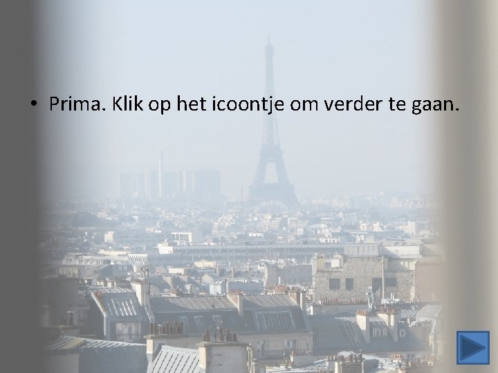 • Prima. Klik op het icoontje om verder te gaan. • Prima. Klik op het icoontje om verder te gaan.