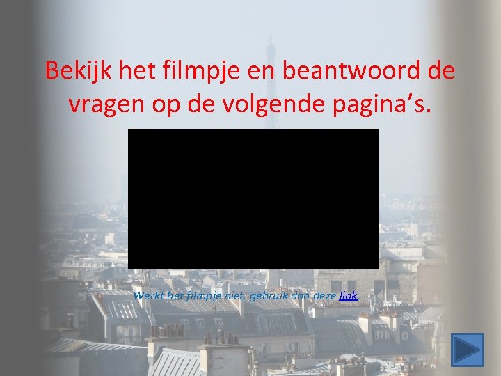 Bekijk het filmpje en beantwoord de vragen op de volgende pagina’s. Werkt het filmpje Bekijk het filmpje en beantwoord de vragen op de volgende pagina’s. Werkt het filmpje
