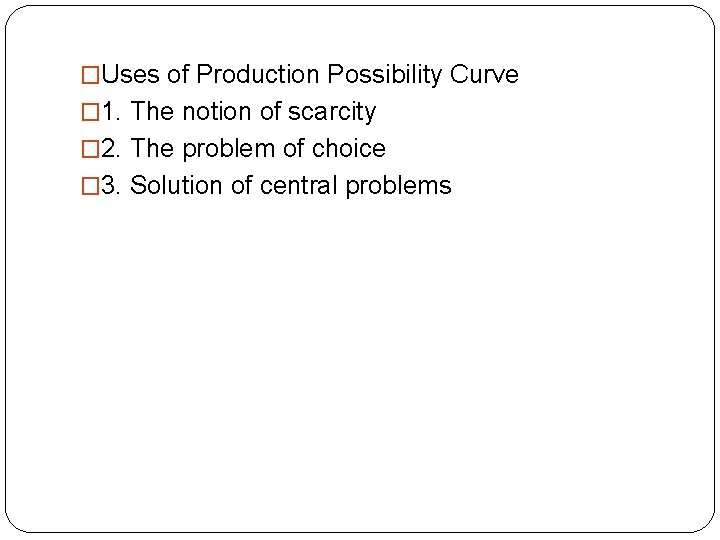 �Uses of Production Possibility Curve � 1. The notion of scarcity � 2. The
