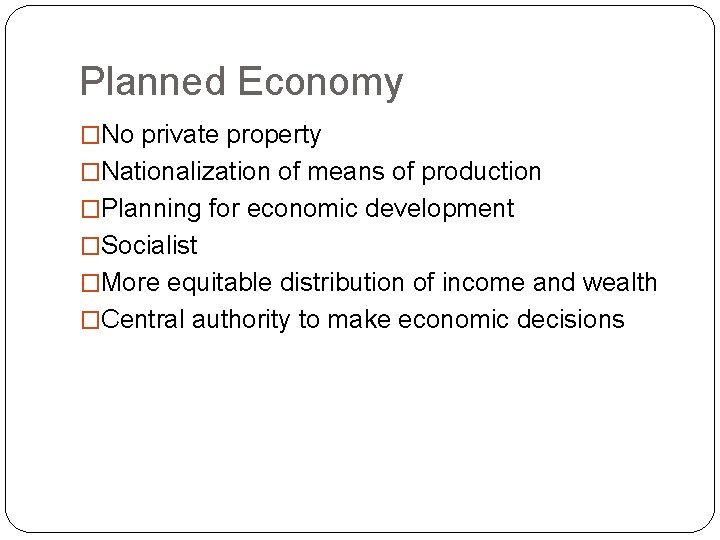 Planned Economy �No private property �Nationalization of means of production �Planning for economic development