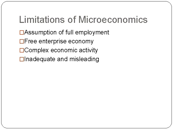 Limitations of Microeconomics �Assumption of full employment �Free enterprise economy �Complex economic activity �Inadequate