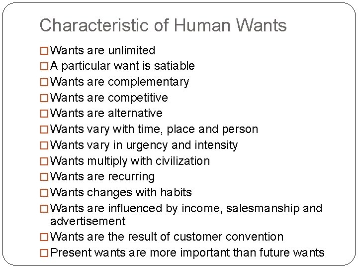 Characteristic of Human Wants � Wants are unlimited � A particular want is satiable