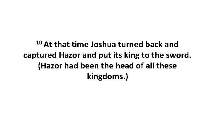 10 At that time Joshua turned back and captured Hazor and put its king