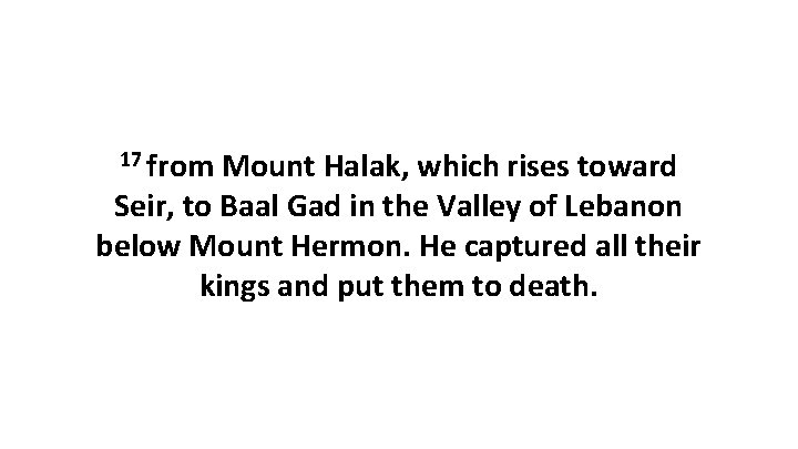 17 from Mount Halak, which rises toward Seir, to Baal Gad in the Valley