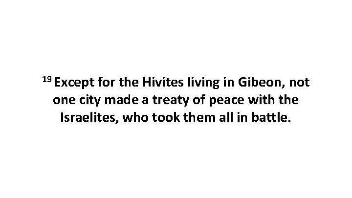 19 Except for the Hivites living in Gibeon, not one city made a treaty