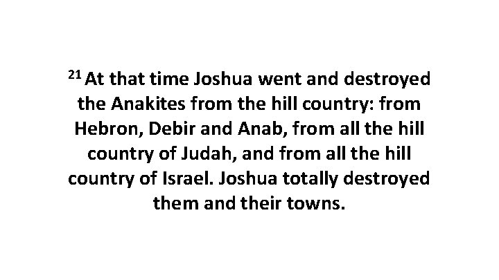 21 At that time Joshua went and destroyed the Anakites from the hill country: