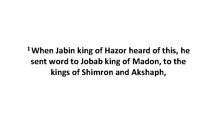 1 When Jabin king of Hazor heard of this, he sent word to Jobab