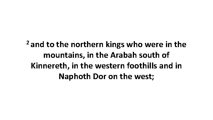 2 and to the northern kings who were in the mountains, in the Arabah