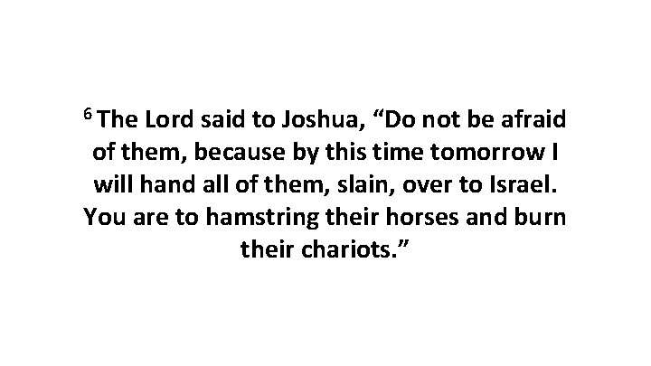 6 The Lord said to Joshua, “Do not be afraid of them, because by