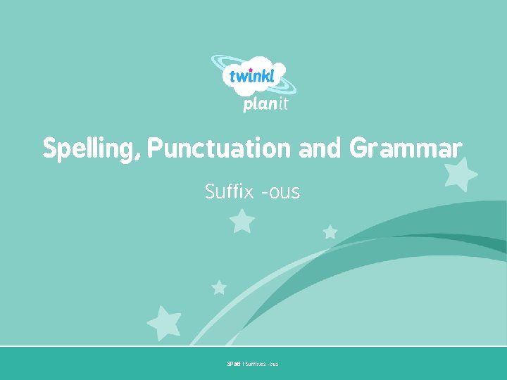 Spelling, Punctuation and Grammar Suffix -ous SPa. G | Suffixes -ous Year One 