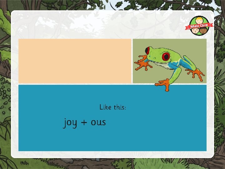 Like this: joy + ous 