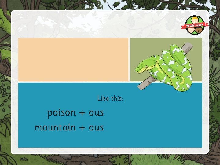 Like this: poison + ous mountain + ous 