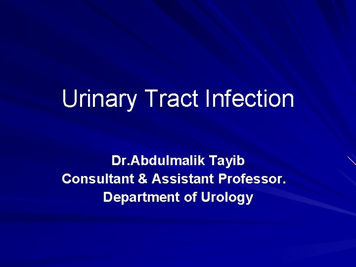 Urinary Tract Infection Dr. Abdulmalik Tayib Consultant & Assistant Professor. Department of Urology 