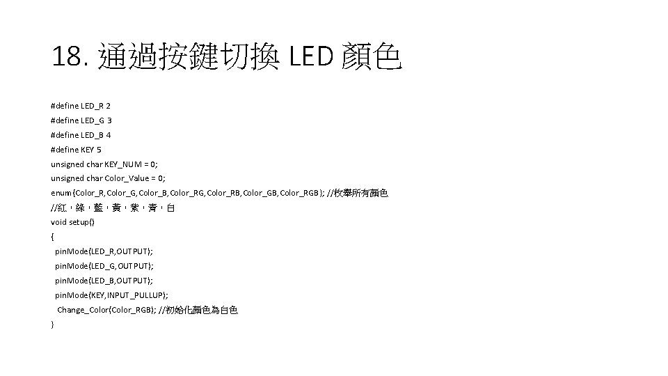 18. 通過按鍵切換 LED 顏色 #define LED_R 2 #define LED_G 3 #define LED_B 4 #define