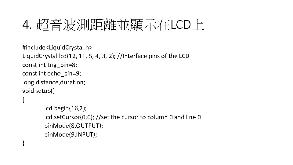 4. 超音波測距離並顯示在LCD上 #include<Liquid. Crystal. h> Liquid. Crystal lcd(12, 11, 5, 4, 3, 2); //Interface