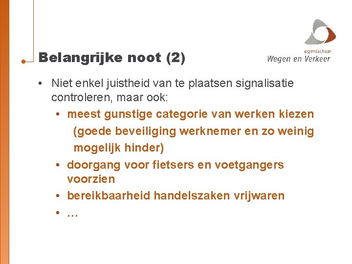 Belangrijke noot (2) • Niet enkel juistheid van te plaatsen signalisatie controleren, maar ook: