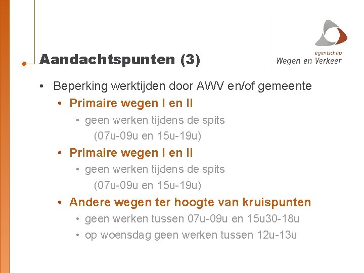 Aandachtspunten (3) • Beperking werktijden door AWV en/of gemeente • Primaire wegen II •