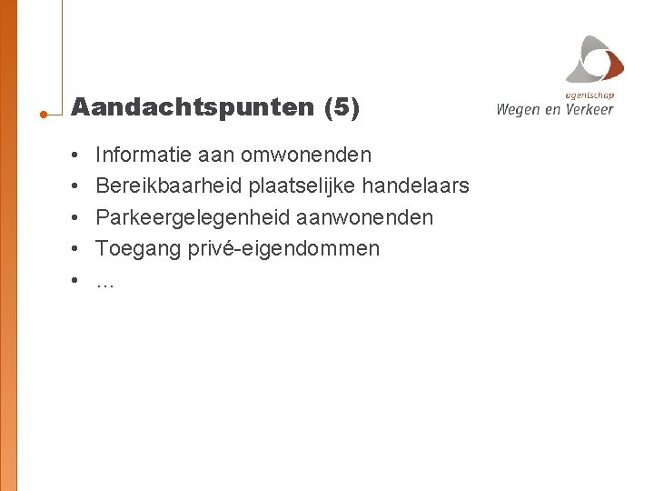 Aandachtspunten (5) • • • Informatie aan omwonenden Bereikbaarheid plaatselijke handelaars Parkeergelegenheid aanwonenden Toegang