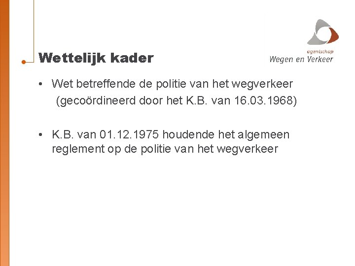 Wettelijk kader • Wet betreffende de politie van het wegverkeer (gecoördineerd door het K.