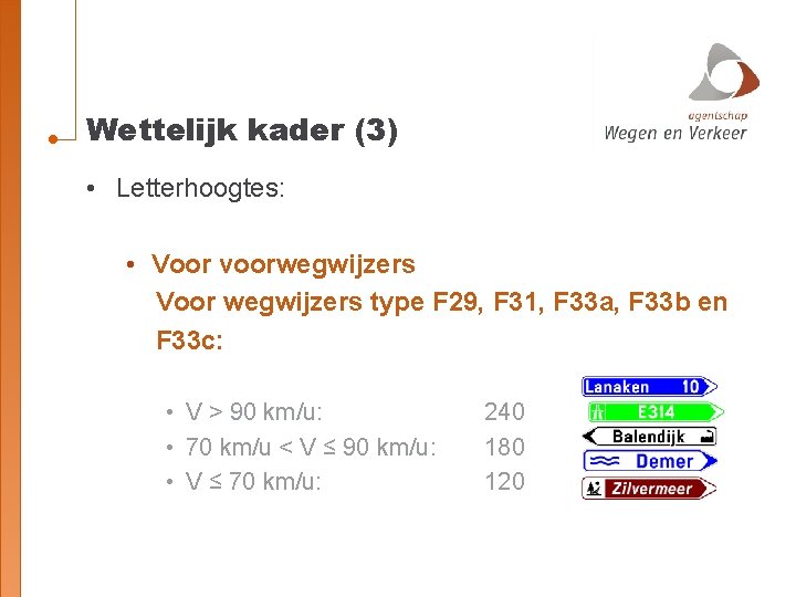 Wettelijk kader (3) • Letterhoogtes: • Voor voorwegwijzers Voor wegwijzers type F 29, F