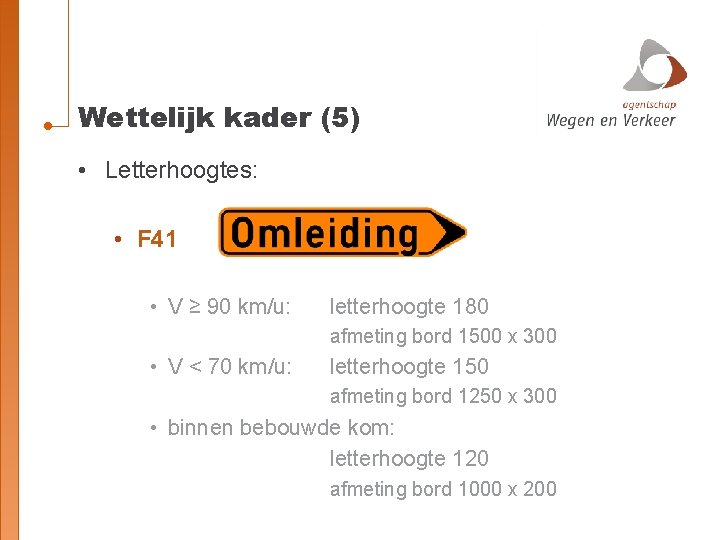 Wettelijk kader (5) • Letterhoogtes: • F 41 • V ≥ 90 km/u: letterhoogte