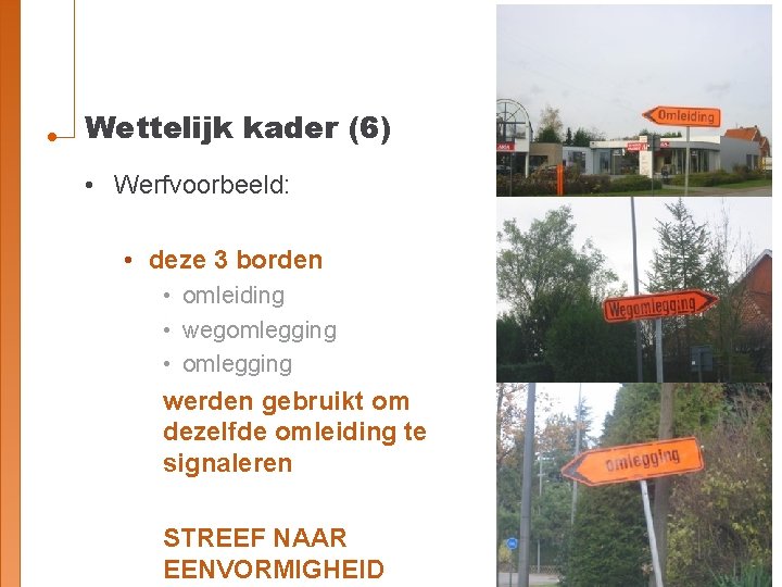 Wettelijk kader (6) • Werfvoorbeeld: • deze 3 borden • omleiding • wegomlegging •