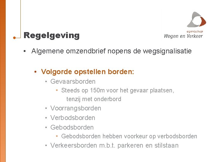 Regelgeving • Algemene omzendbrief nopens de wegsignalisatie • Volgorde opstellen borden: • Gevaarsborden •